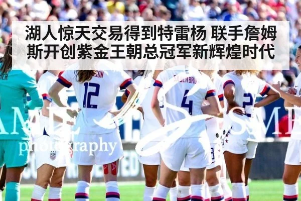 湖人惊天交易得到特雷杨 联手詹姆斯开创紫金王朝总冠军新辉煌时代