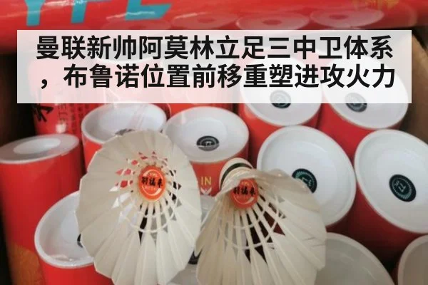 曼联新帅阿莫林立足三中卫体系，布鲁诺位置前移重塑进攻火力